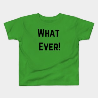 What Ever! Kids T-Shirt